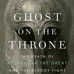 View PDF EBOOK EPUB KINDLE Ghost on the Throne: The Death of Alexander the Great and
