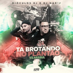 TA BROTANDO NO PLANTÃO VS ARÁBIA ( DIÓCULOS DJ & DJ NARIZ 22 )