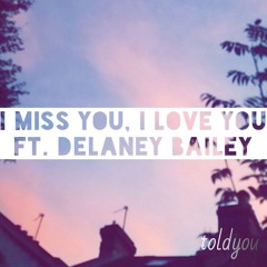 i miss you, i love you Ft. Delaney Bailey