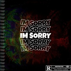 IM SORRY