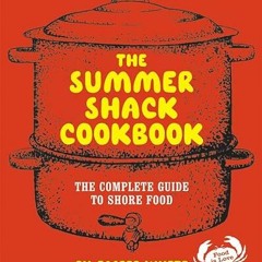 GET EBOOK EPUB KINDLE PDF The Summer Shack Cookbook: The Complete Guide to Shore Food