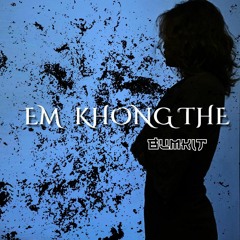 EM KHÔNG THỂ - BUMKIT