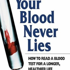 [Read] PDF EBOOK EPUB KINDLE Your Blood Never Lies: How to Read a Blood Test for a Longer, Healthier
