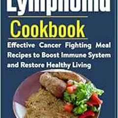 Read EPUB 💚 Lymphoma Cookbook: Effective Cancer Fighting Meal Recipes to Boost Immun