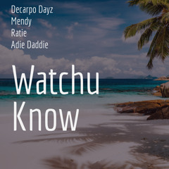 Decarpo Dayz x Addie Dadie x Mendy x Ratie - Whatchu Know