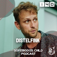 Somebodies.Child Podcast #140 with Distelfink