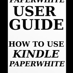 [View] EPUB 📄 Paperwhite User Guide: How to Use Kindle Paperwhite by  Emery H. Maxwe