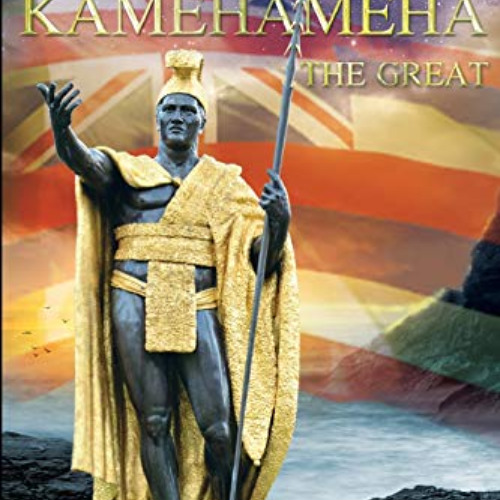 download KINDLE 📒 King Kamehameha The Great: Warrior King of the Hawaiian Islands by
