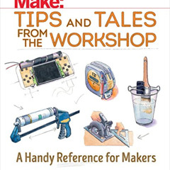 Read PDF 🗃️ Make: Tips and Tales from the Workshop: A Handy Reference for Makers (Ma