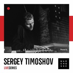 WAREHOUSE LIVE SERIES 46 - SERGEY TIMOSHOV