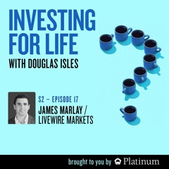 Investing for Life, S2 | E17: James Marlay, Co-Founder of Livewire Markets