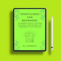 Mindfulness for Beginners: A Complete Guide to Cultivating Awareness, Understanding, and Compas