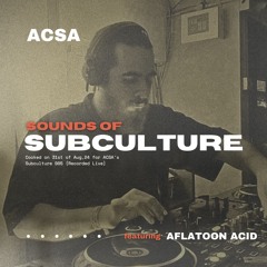 Sounds of SUBCULTURE //005 : AFLATOON ACID