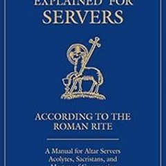 Access EBOOK 📕 Ceremonies Explained for Servers: A Manual for Altar Servers, Acolyte