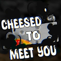 CHEESED TO MEET YOU (by Mox ಠ ᴥ ಠ)