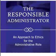 [Read] PDF 📄 The Responsible Administrator: An Approach to Ethics for the Administra