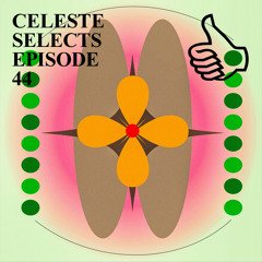 CELESTE SELECTS EPISODE 44