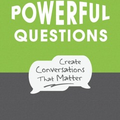 Download Ask Powerful Questions: Create Conversations That Matter