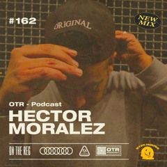 HECTOR MORALEZ - OTR PODCAST GUEST  #162 (Usa)