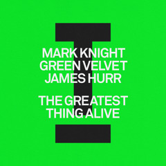 Mark Knight, Green Velvet, James Hurr - The Greatest Thing Alive