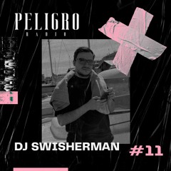 PELIGRO RADIO #11 | DJ SWISHERMAN