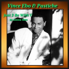 Vince Ebo & Pastiche- Just 2 Be With U (Dj Amine Edit)