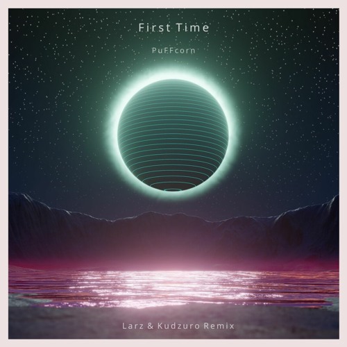 PuFFcorn - First Time (Larz & Kudzuro Remix) (feat. George Redwood) [Free DL!]