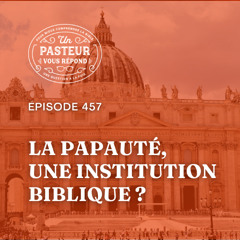 La papauté est-elle une institution biblique? (Épisode 457)