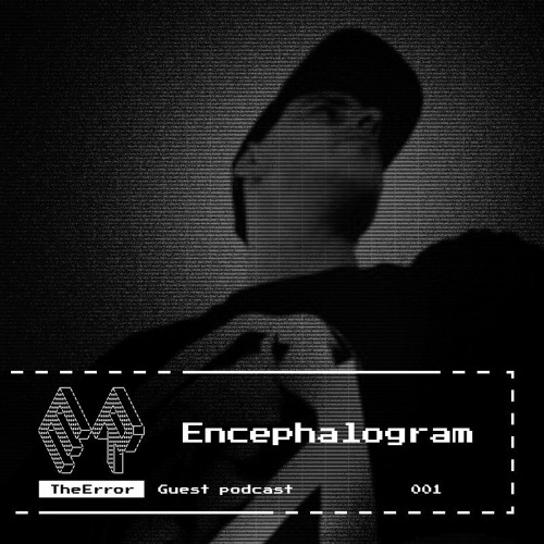 TheError / Guest podcast 001 / Techno / Encephalogram