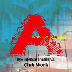 Kyle Robertson & Vanilla ACE - 'Club Work' RD: 11- 12-20 Dubfire Support!!
