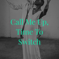 Call Me Up, Time To Switch