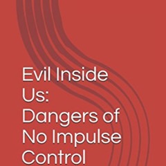 [Get] PDF 📁 Evil Inside Us: Dangers of No Impulse Control by  Dr. Douglas H. Ruben P