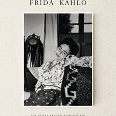 View PDF 💌 Frida Kahlo: The Gisèle Freund Photographs by  Gisèle Freund,Lorraine Aud