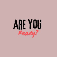 ARE YOU READY ?