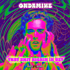 That Shit Kicking In Yet?