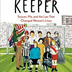 [Read] PDF EBOOK EPUB KINDLE The Keeper: Soccer, Me, and the Law That Changed Women's Lives by  Kelc