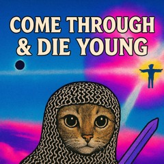 Come through & die young