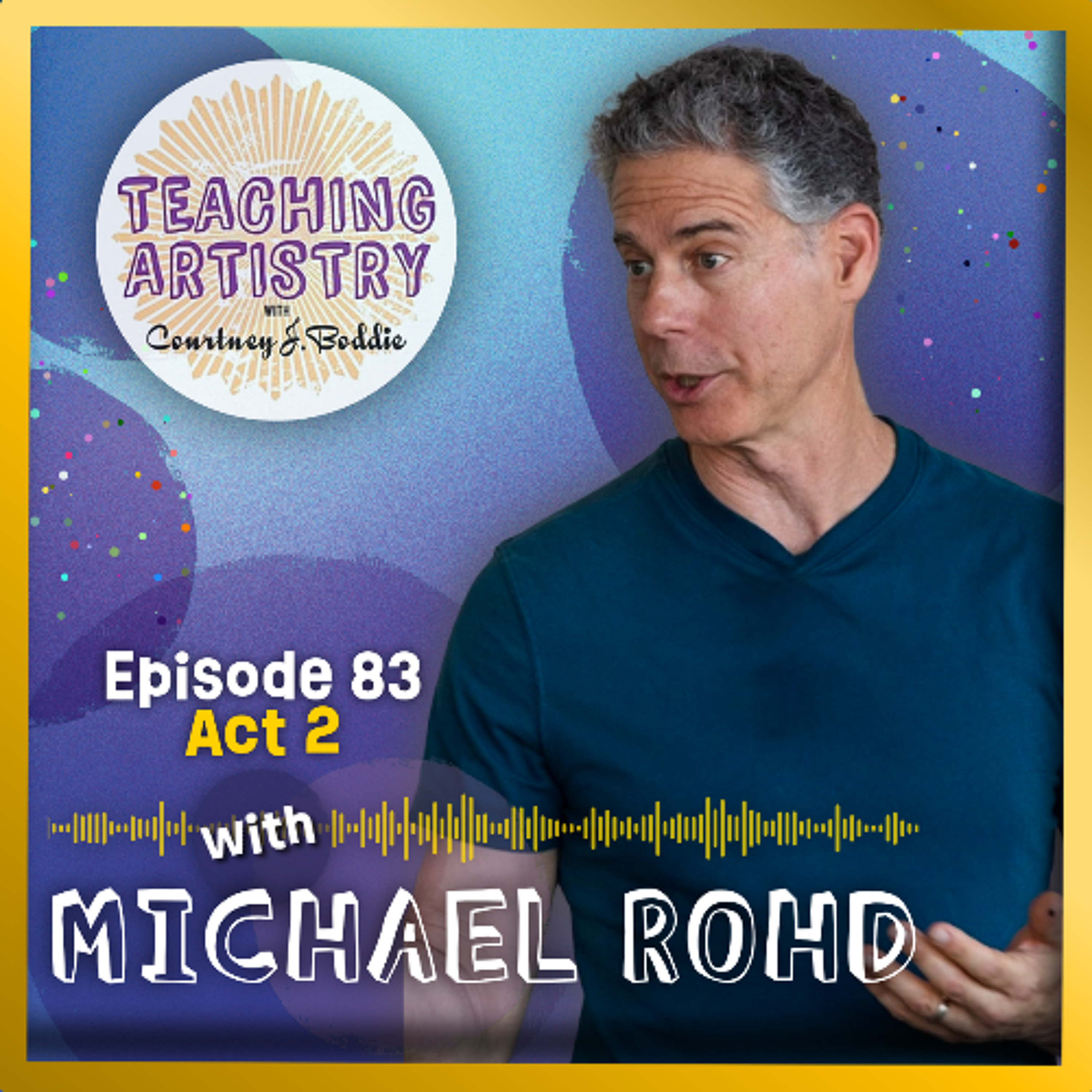 Ep. 83, ACT 2: Michael Rohd- Authentic Process Designer