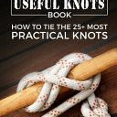 Download PDF/Epub The Useful Knots Book: How to Tie the 25+ Most Practical Rope Knots (Escape Evasio