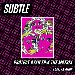 Protect Ryan Feat An Avrin - Episode 4 The Matrix - Subtle 01.07.23