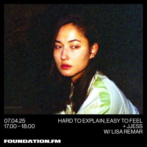 hard to explain, easy to feel + jjess w/ lisa remar - 07.04.2025 - foundation.fm