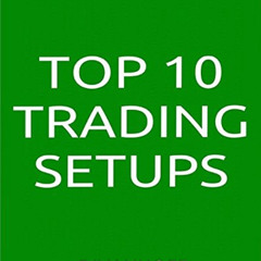 Read KINDLE √ Top 10 Trading Setups: How to Find them, When to Trade them, How to Mak