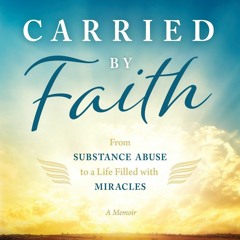 DOWNLOAD ⚡️ eBook Carried by Faith From Substance Abuse to a Life Filled with Miracles