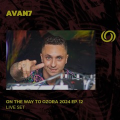 AVAN7 | On The Way To Ozora 2024 Ep. 12 | 04/05/2024