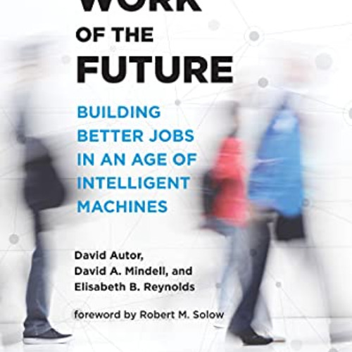 [Free] PDF 📥 The Work of the Future: Building Better Jobs in an Age of Intelligent M