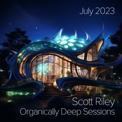 Organically Deep Sessions - Scott Riley - July 2023