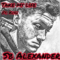 Take My Life - SB Alexander FT. Kish (Prod. By Young King)