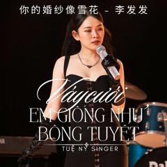 Váy Cưới Em Giống Như Bông Tuyết