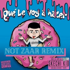 Skechi Kid - Qué Le Voy A Hacer (NOT ZAAR Remix)