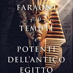⭐ DOWNLOAD PDF I faraoni più temuti e potenti dell'antico Egitto Free